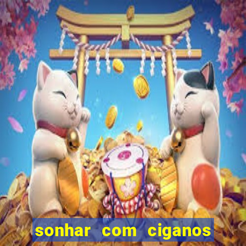 sonhar com ciganos jogo do bicho